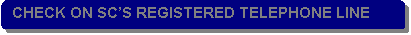 Rounded Rectangle: CHECK ON SC�S REGISTERED TELEPHONE LINE