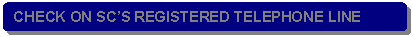 Rounded Rectangle: CHECK ON SC�S REGISTERED TELEPHONE LINE