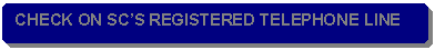 Rounded Rectangle: CHECK ON SC�S REGISTERED TELEPHONE LINE