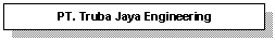 Text Box: PT. Truba Jaya Engineering