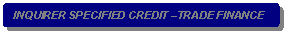 Rounded Rectangle: INQUIRER SPECIFIED CREDIT �TRADE FINANCE