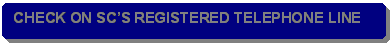 Rounded Rectangle: CHECK ON SC�S REGISTERED TELEPHONE LINE