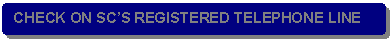 Rounded Rectangle: CHECK ON SC�S REGISTERED TELEPHONE LINE